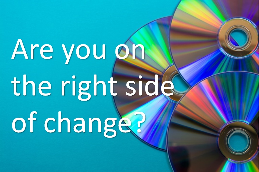 Pile of CDs Are you on the right side of change?